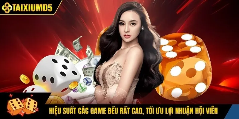 Hiệu suất các game đều rất cao, tối ưu lợi nhuận hội viên
